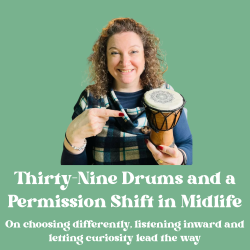 Episode 41 | Thirty‑Nine Drums and a Permission Shift in Midlife