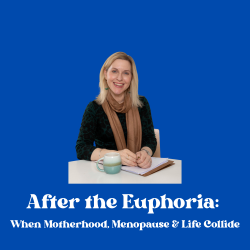 Episode 40 | After the Euphoria: When Motherhood, Menopause & Life Collide